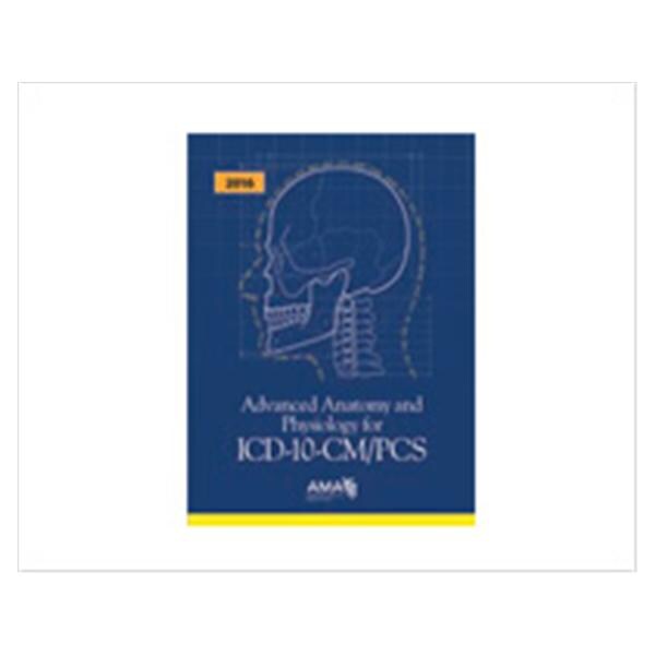 Advanced Anatomy & Physiology For ICD-10-CM/PCS 2016 Educational Book Ea