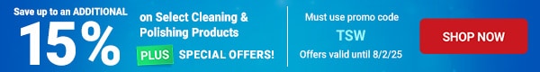 Save up to an an Additional 15% on Select Cleaning & Polishing Products PLUS Special Offers! 
